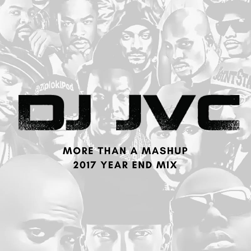 DJ JVC MIXTAPE: 2017 Year End Mix – ‘More than a Mashup, Sixth Episode’